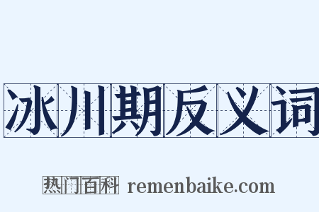 冰川期反义词是什么意思的图片
